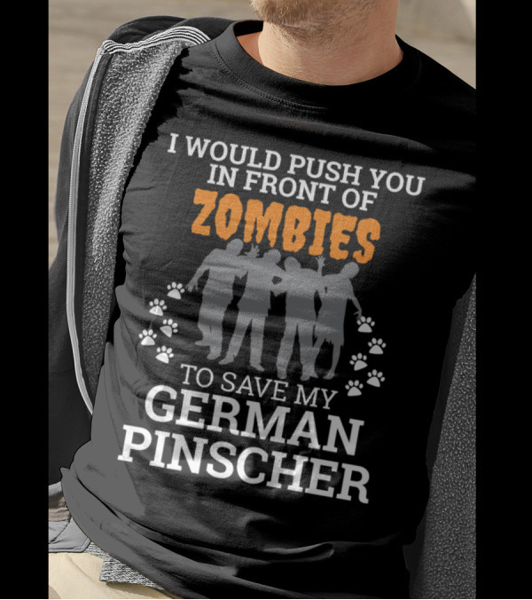 I Would Push You In Front Of Zombies To Save My German Pinscher T-Shirt