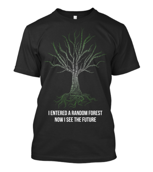 I Entered A Random Forest Now I See The Future Machine Learning For Data T-Shirt