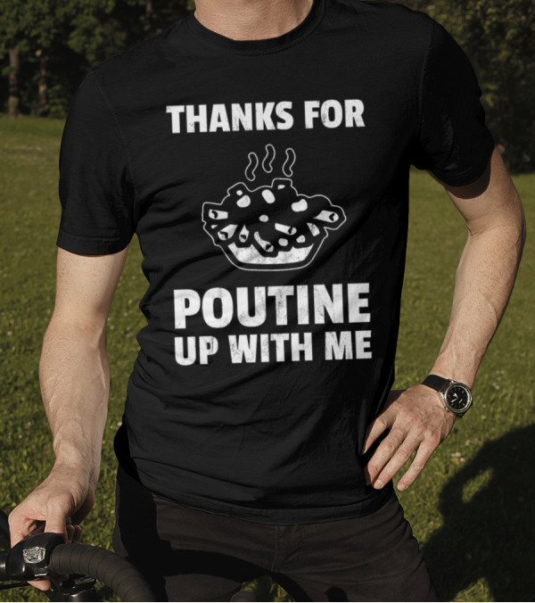 Thanks For Poutine Up With Me Funny Poutine Graphic With Steaming Poutine Bowl T-Shirt