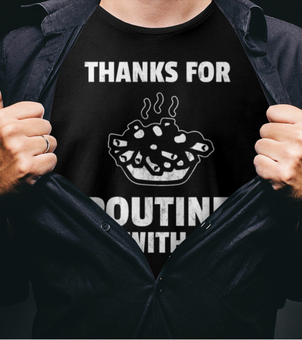 Thanks For Poutine Up With Me Funny Poutine Graphic With Steaming Poutine Bowl T-Shirt
