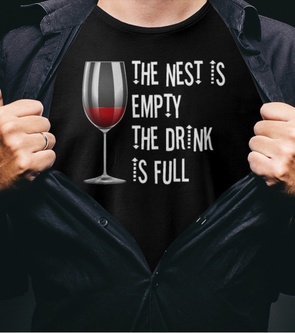 The Nest Is Empty The Drink Is Full Wine Glass T-Shirt