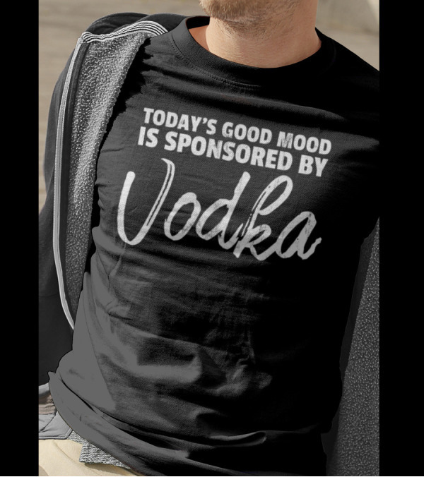 Today's Good Mood Is Sponsored By Vodka T-Shirt