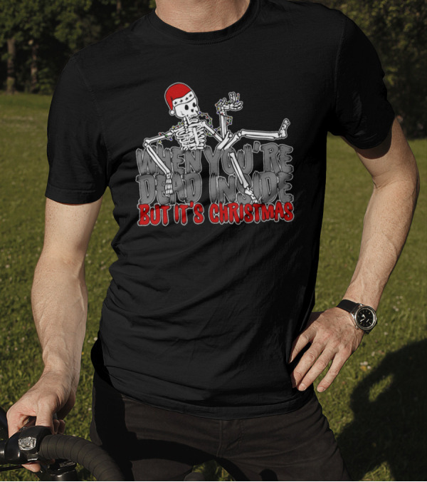 When You're Dead Inside But It's Christmas T-Shirt