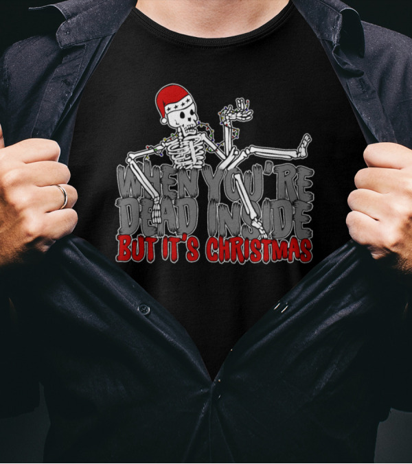 When You're Dead Inside But It's Christmas T-Shirt