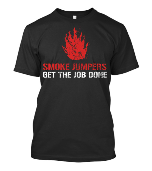 Smoke Jumpers Get The Job Done Wildland Firefighter Thin Red Line T-Shirt