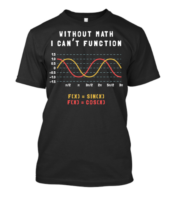 Without Math I Can't Function Sin Cos Graph Funny Science T-Shirt
