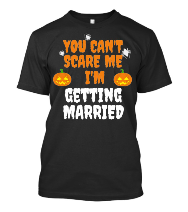 You Can't Scare Me I'm Getting Married Halloween Pumpkins And Spiders T-Shirt