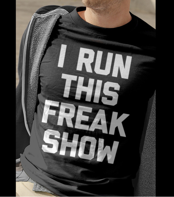I Run This Freak Show Funny Saying Sarcastic T-Shirt