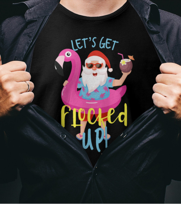 Let's Get Flocked Up Santa Claus Flamingo Holiday Fun T-Shirt