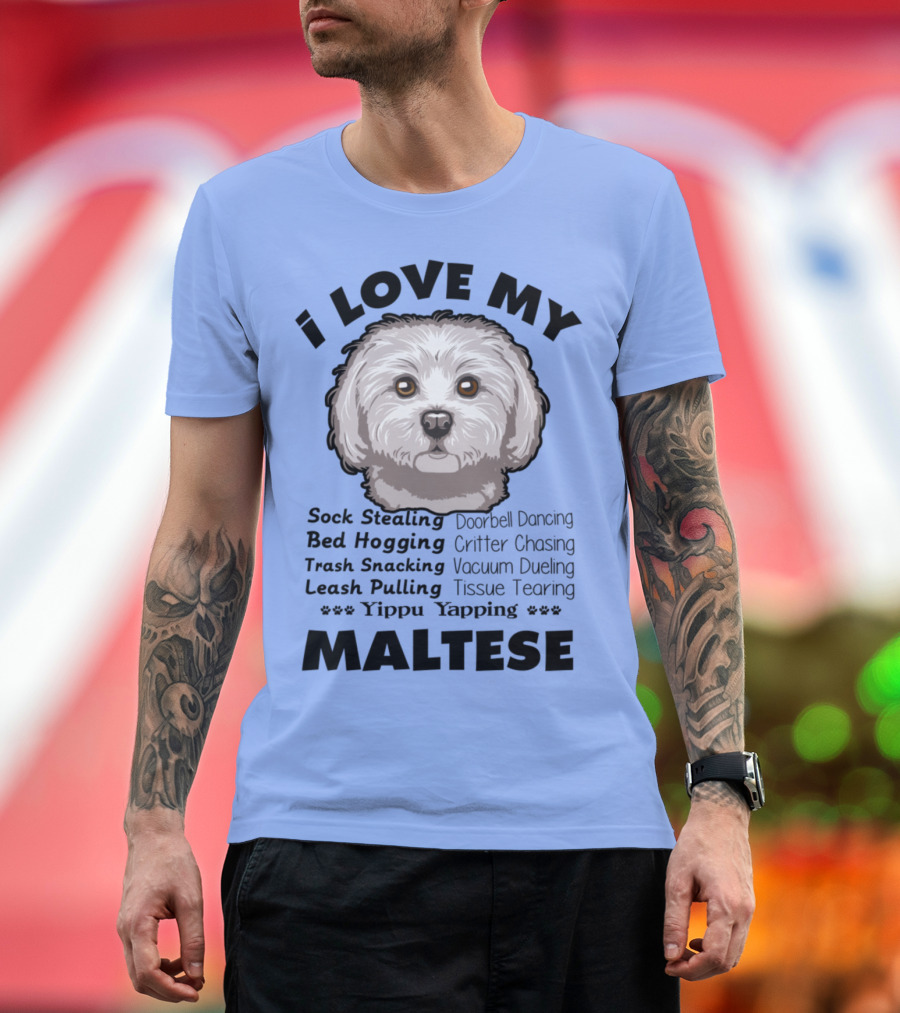 I Love My Maltese Sock Stealing Bed Hogging Trash Snacking Leash Pulling Doorbell Dancing Critter Chasing Vacuum Dueling Tissue Tearing Yippu Yapping 