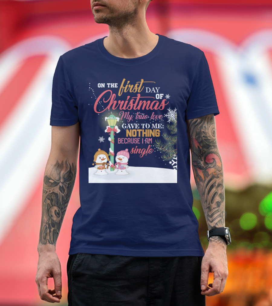 On The First Day of Christmas My True Love Gave To Me Nothing Because I Am Single T-Shirt