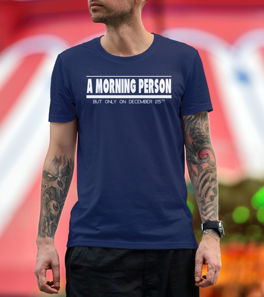 A Morning Person But Only On December 25th T-Shirt