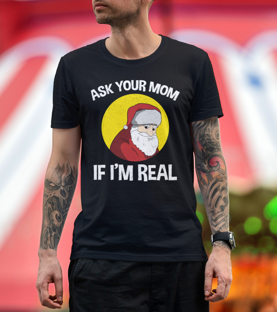 Ask Your Mom If I'm Real Santa Party Funny Men's T-Shirt
