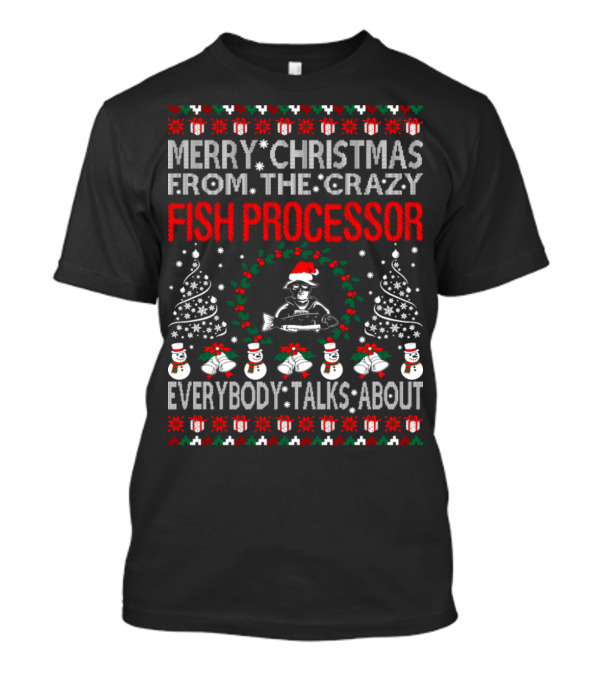 Merry Christmas From The Crazy Fish Processor Everybody Talks About T-Shirt