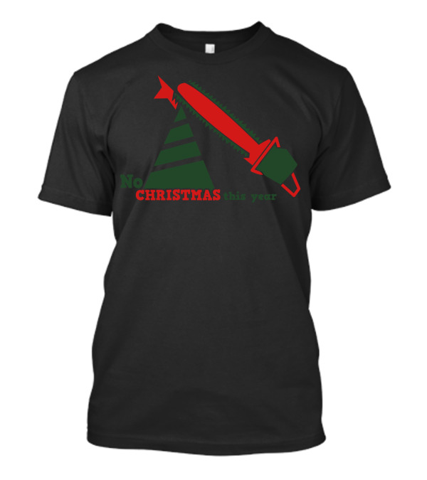 No Christmas This Year With Chainsaw I Hate T-Shirt