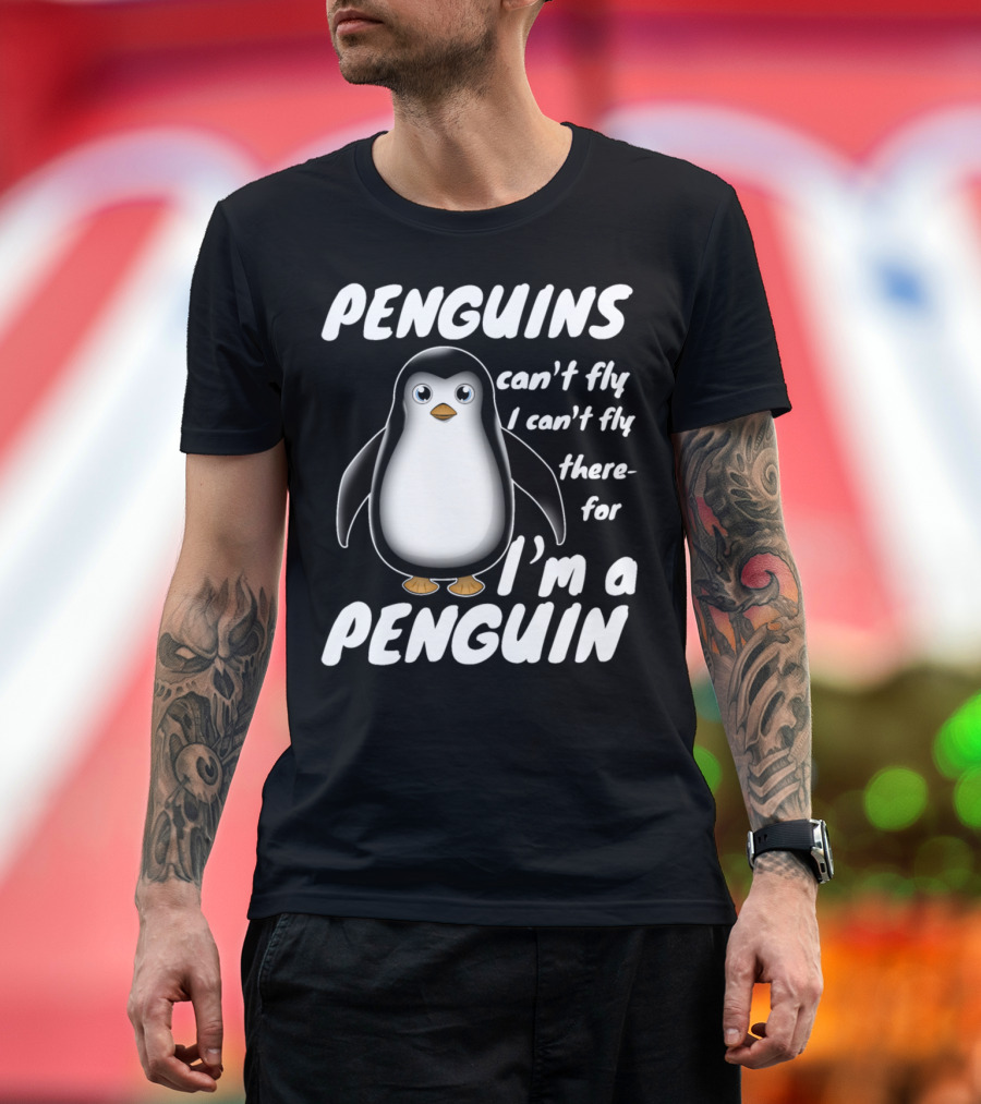 PENGUINS Can't Fly I Can't Fly Therefore I'm a PENGUIN T-Shirt