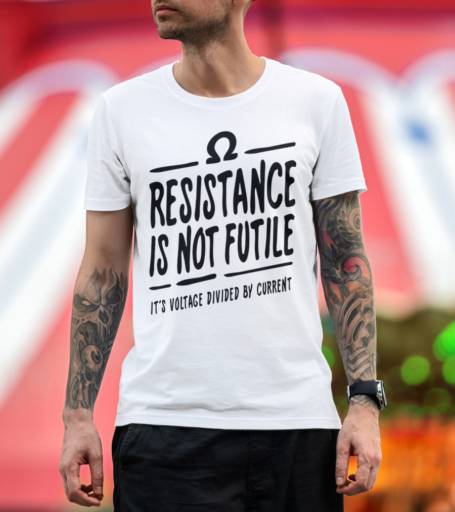 Resistance Is Not Futile It's Voltage Divided by Current Ω T-Shirt