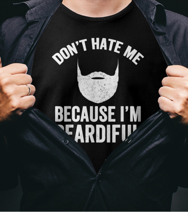 Don't Hate Me Because I'm Beardiful Beard T-Shirt
