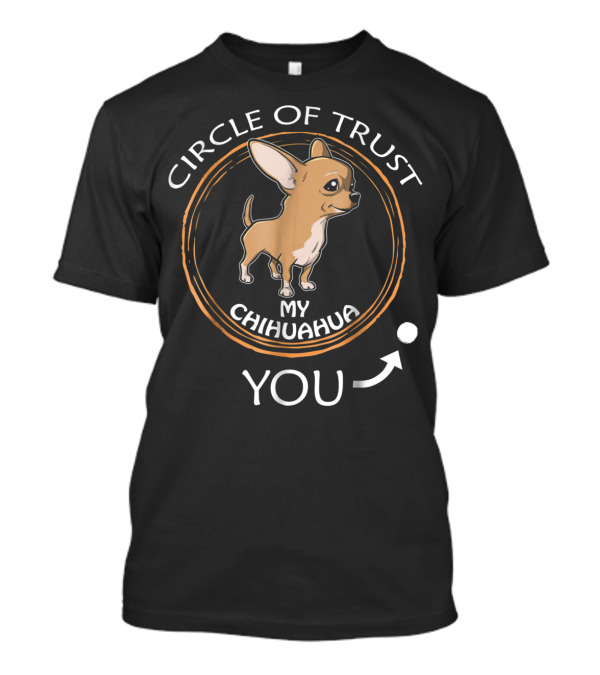 Circle Of Trust My Chihuahua You T-Shirt