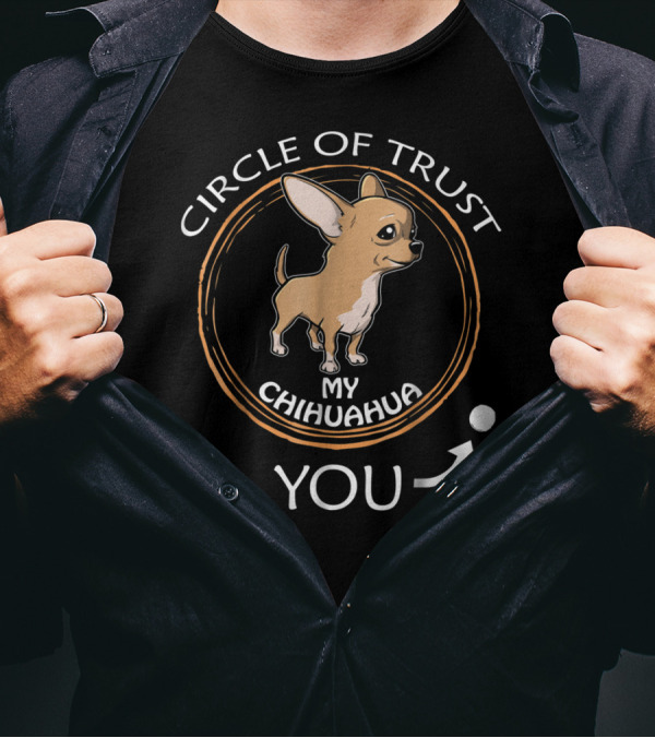 Circle Of Trust My Chihuahua You T-Shirt