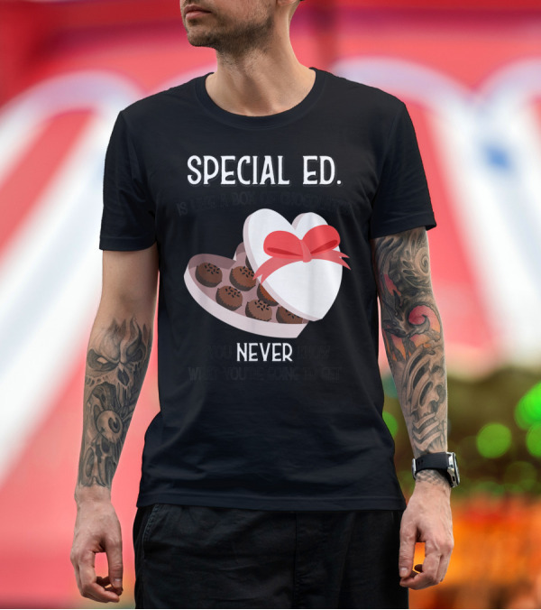 Premium T-Shirt: Special Ed Is Like a Box of Chocolates You Never Know What You're Going to Get T-Shirt Special Ed Is Like a Box of Chocolates You Never Know What You're Going to Get T-Shirt