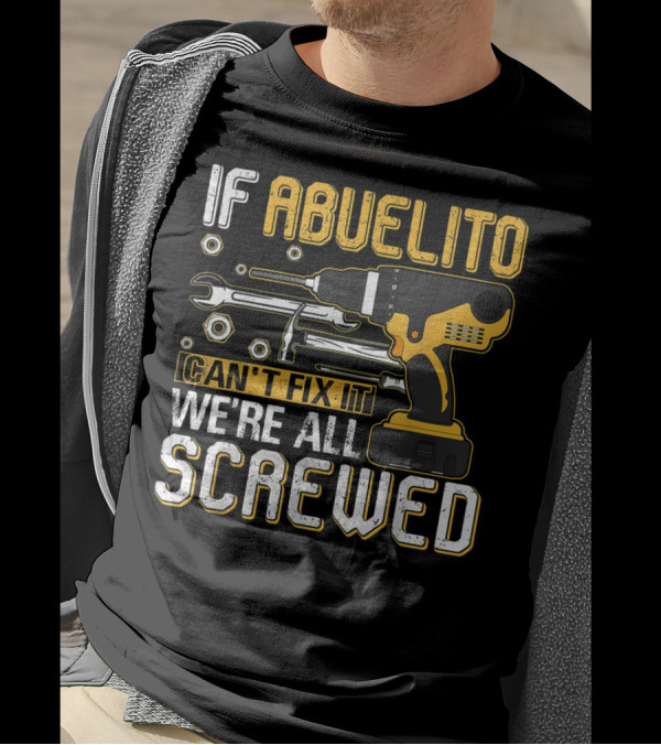 If Abuelito Can't Fix It We're All Screwed Drill And Wrench T-Shirt