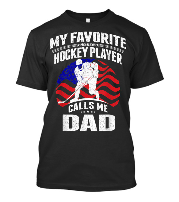 My Favorite Hockey Player Calls Me Dad American Flag Hockey T-Shirt