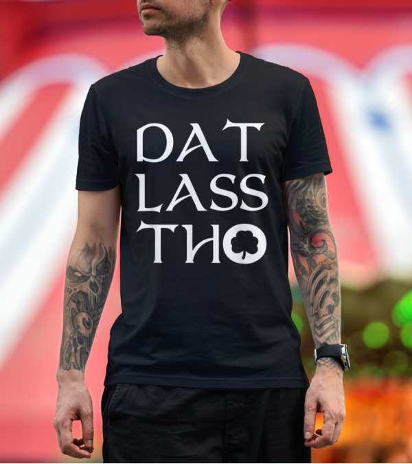 Premium T-Shirt: Funny St Patrick's Day Dat Lass Tho Shamrock T-Shirt Funny St Patrick's Day Dat Lass Tho Shamrock T-Shirt