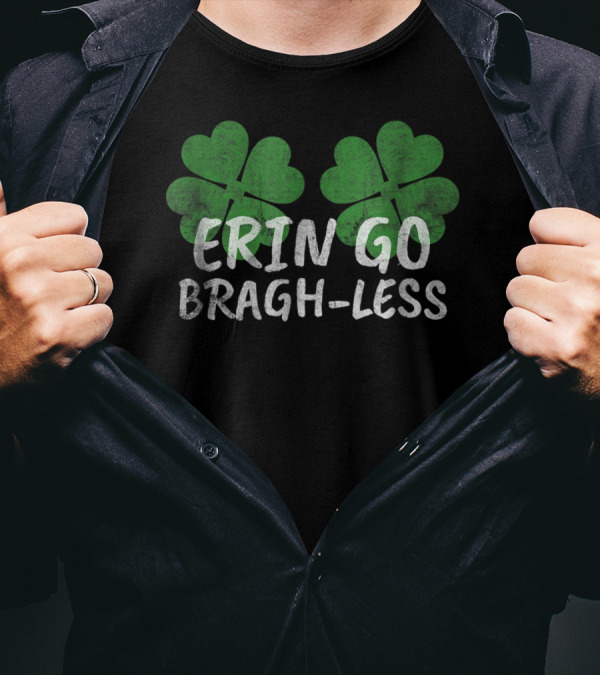 Erin Go Bragh-Less Funny St Patrick's Day Shamrocks T-Shirt