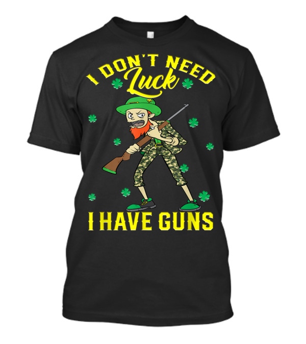 I Don't Need Luck I Have Guns St Patrick's Day Camo Leprechaun Rifle Shamrocks T-Shirt