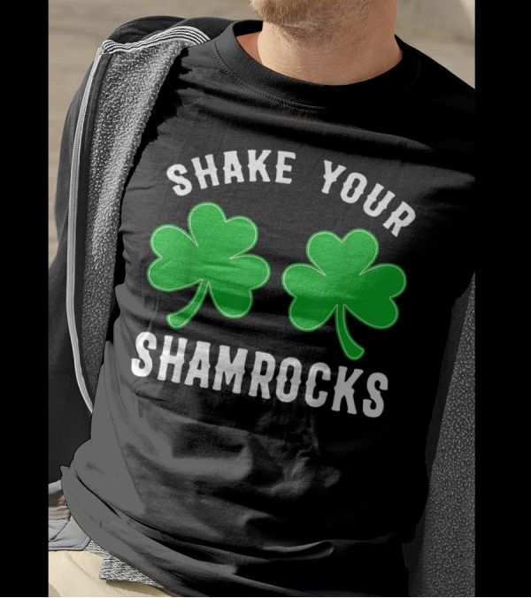 Shake Your Shamrocks Funny St Patrick's Day T-Shirt