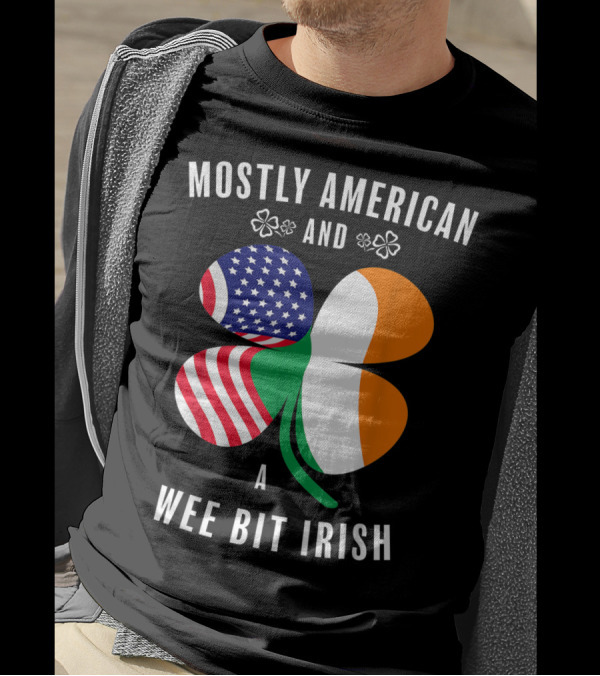 Mostly American And A Wee Bit Irish With American Flag And Irish Tricolor Shamrock T-Shirt