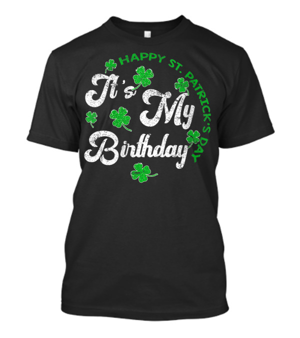 Happy St Patrick's Day It's My Birthday With Shamrocks T-Shirt