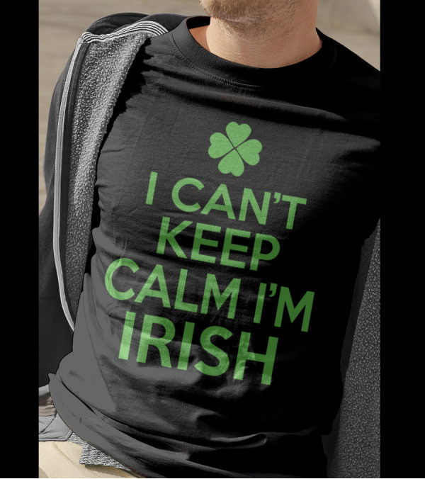 I Can't Keep Calm I'm Irish Shamrock Green St Patrick T-Shirt