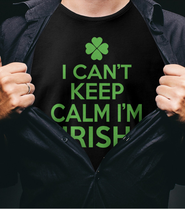 I Can't Keep Calm I'm Irish Shamrock Green St Patrick T-Shirt