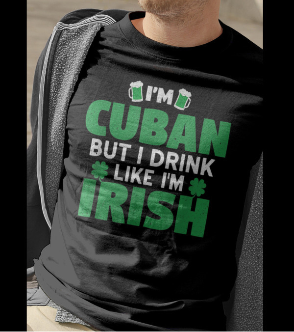 I'm Cuban But I Drink Like I'm Irish Patrick St Patrick's Day Mug Clovers T-Shirt