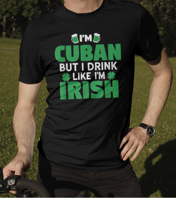 I'm Cuban But I Drink Like I'm Irish Patrick St Patrick's Day Mug Clovers T-Shirt