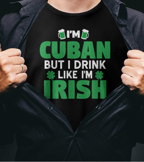 I'm Cuban But I Drink Like I'm Irish Patrick St Patrick's Day Mug Clovers T-Shirt