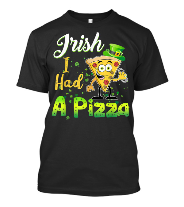Irish I Had A Pizza St Patrick's Day Funny Pizz T-Shirt