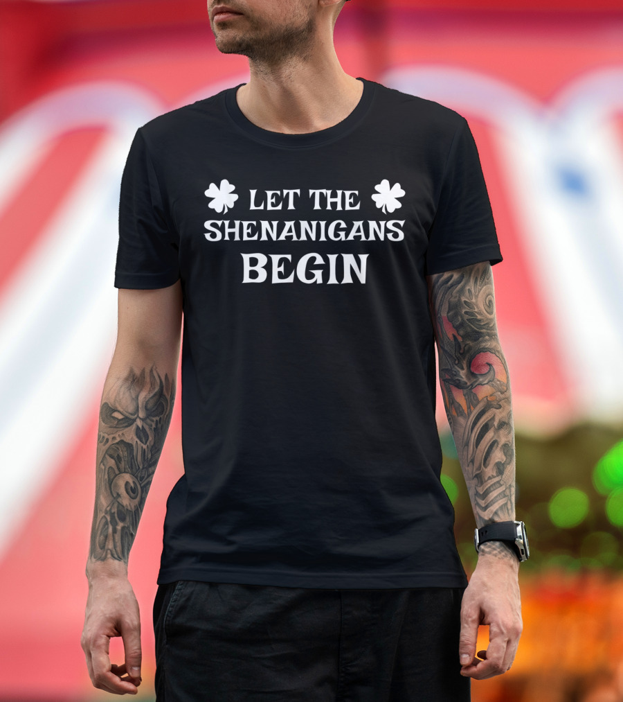 Let The Shenanigans Begin Funny St Patrick's Clover Party T-Shirt