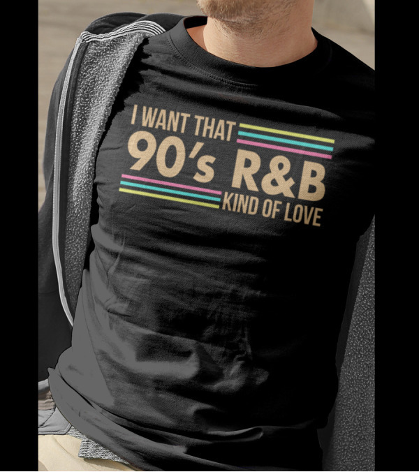I Want That 90s R&B Kind Of Love Music Retro Vibes T-Shirt