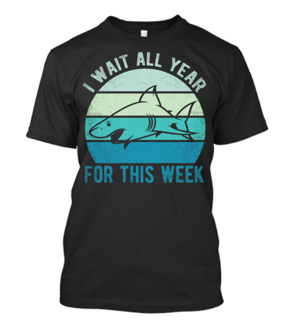 I Wait All Year For Shark Week T-Shirt