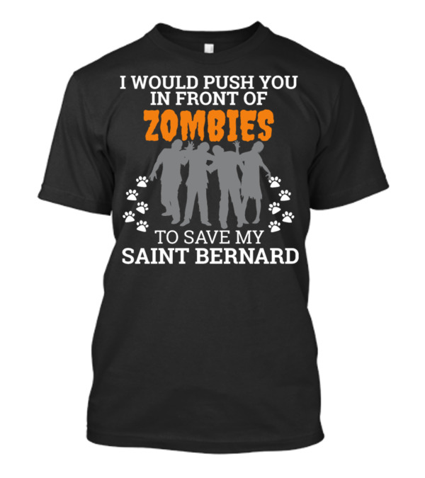 I Would Push You In Front Of Zombies To Save My Saint Bernard T-Shirt