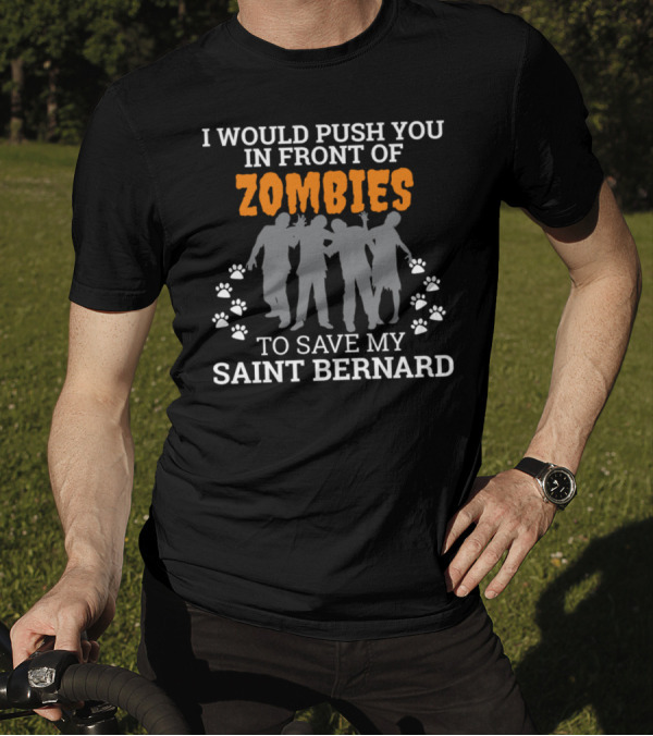 I Would Push You In Front Of Zombies To Save My Saint Bernard T-Shirt