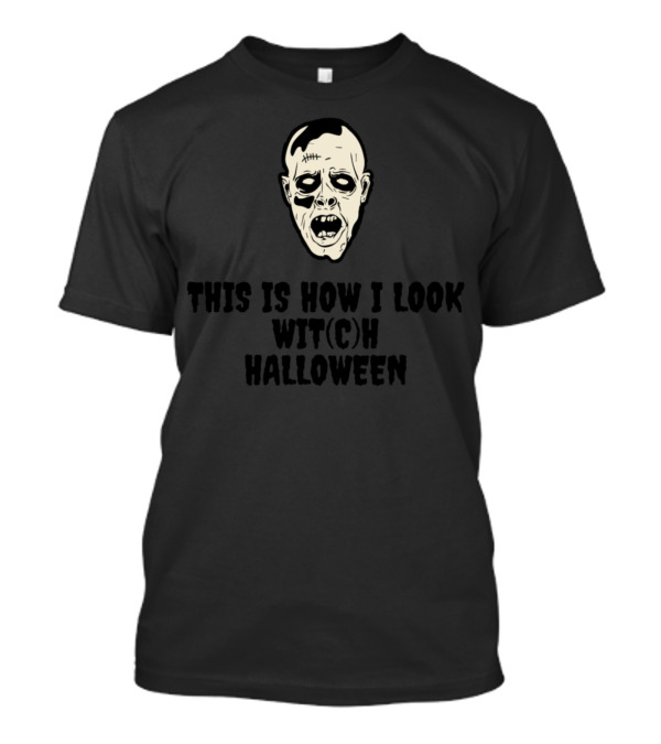THIS IS HOW I LOOK WIT(C)H HALLOWEEN ZOMBIE FACE T-Shirt