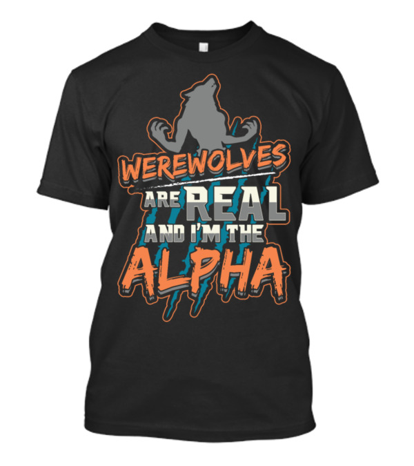 Werewolves Are Real And I'm The Alpha Wolf T-Shirt