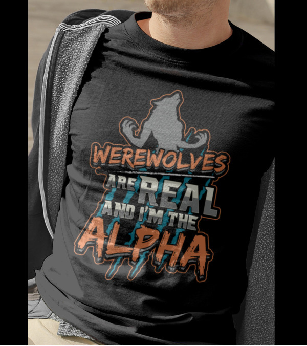 Werewolves Are Real And I'm The Alpha Wolf T-Shirt