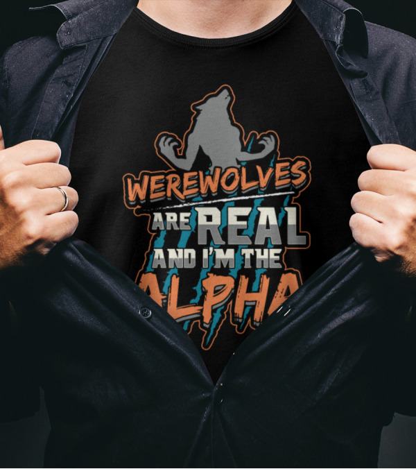 Werewolves Are Real And I'm The Alpha Wolf T-Shirt