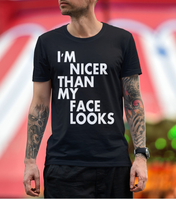 Premium T-Shirt: I'm Nicer Than My Face Looks Bold Black T-Shirt I'm Nicer Than My Face Looks Bold Black T-Shirt