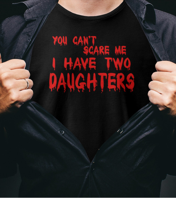 You Can't Scare Me I Have Two Daughters Dripping Text T-Shirt